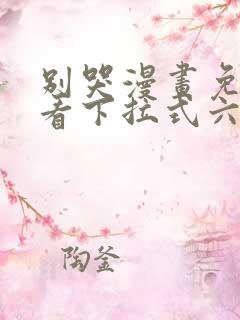 别哭漫画免费观看下拉式六漫画