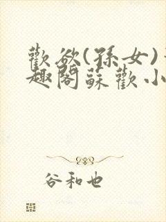 欢欲(孙女)笔趣阁苏欢小说