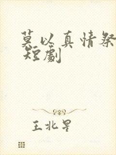 莫以真情祭长生 短剧