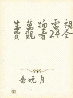 生万物电视剧免费观看24全集完整版