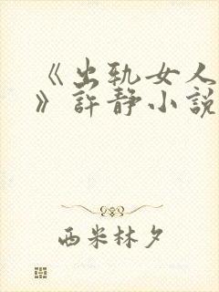 《出轨女人自白》许静小说免费阅读
