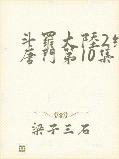斗罗大陆2绝世唐门第10集
