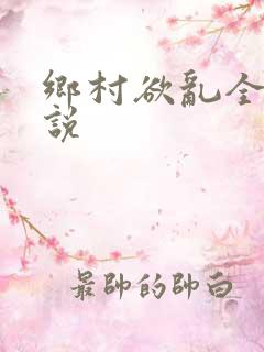 乡村欲乱全文小说