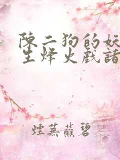 陈二狗的妖孽人生烽火戏诸侯小说电子书
