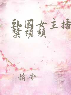 韩国女主播19禁视频