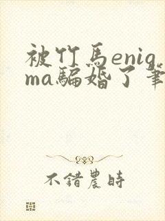 被竹马enigma骗婚了笔趣阁