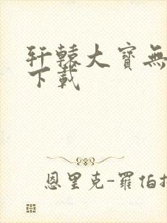 轩辕大宝无删减下载