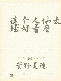 这个人仙太过正经好看么