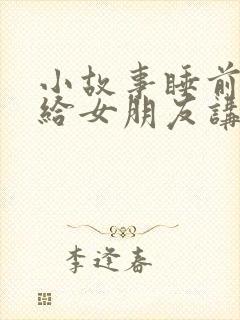 小故事睡前故事给女朋友讲短篇