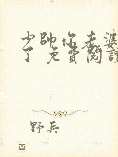 少帅你老婆又跑了 免费阅读