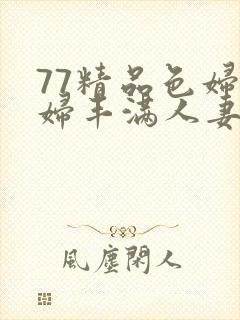 77精品色妇熟妇丰满人妻
