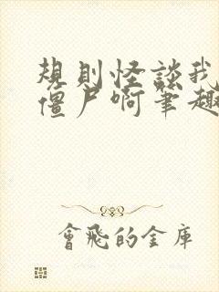 规则怪谈我可是僵尸啊笔趣阁