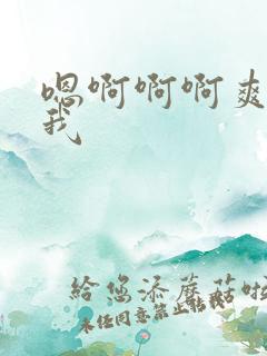 嗯啊啊啊爽操死我