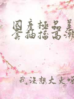国产极品美女无套抽搐高潮91