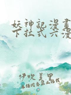 妖神记漫画免费下拉式六漫画免费