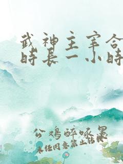 武神主宰合集篇时长一小时多少集