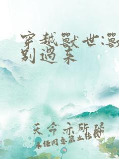 穿越兽世:兽夫别过来