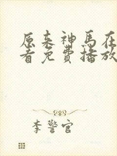 原来神马在线观看免费播放电视剧