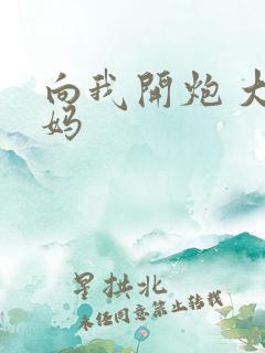 向我开炮 大姨妈