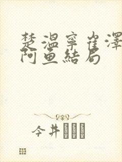 楚温宁崔泽白桑阿鱼结局