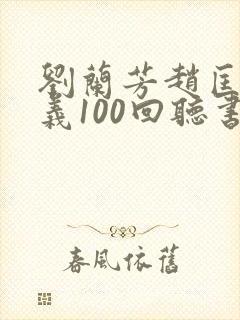 刘兰芳赵匡胤演义100回听书免费