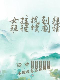 女孩找到亲生父亲后续剧情
