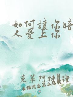 如何让你暗恋的人爱上你