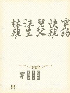 林沫儿快穿攻略亲生父亲的小说