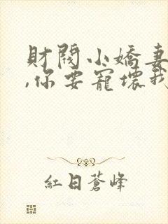 财阀小娇妻:叔,你要宠坏我了免费