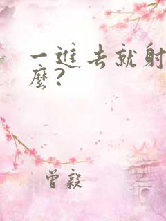 一进去就射为什么?
