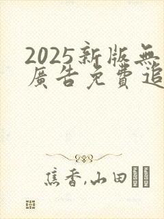 2025新版无广告免费追动漫软件下载