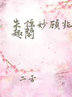 朱锦妙顾兆昂笔趣阁