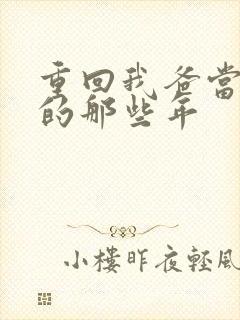 重回我爸当校草的那些年