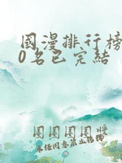 国漫排行榜前10名已完结