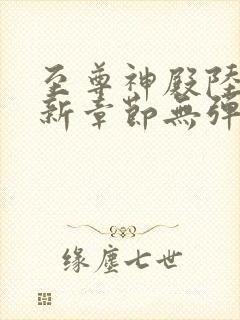 至尊神殿陆鸣最新章节无弹窗