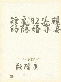 短剧92集顾少的隐婚罪妻2