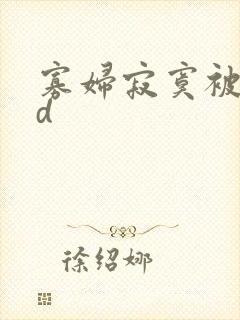 寡妇寂寞被躁bd
