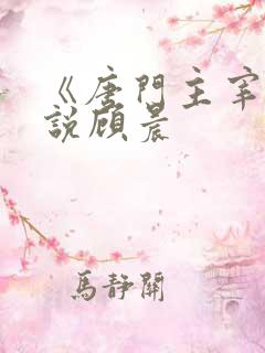 《唐门主宰》小说顾晨