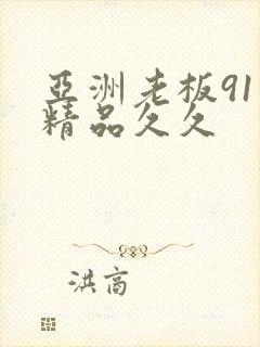亚洲老板91色精品久久