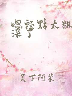 嗯轻点太粗嗯太深了