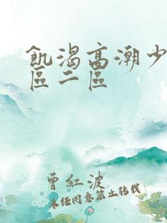 饥渴高潮少妇一区二区
