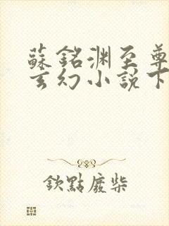 苏铭渊至尊血脉玄幻小说下载