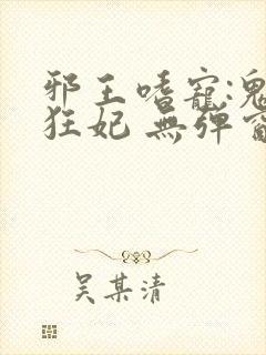 邪王嗜宠:鬼医狂妃 无弹窗