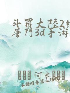 斗罗大陆2绝世唐门3d手游