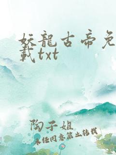 妖龙古帝免费下载txt