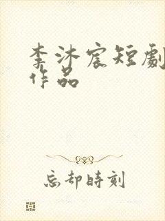 李沐宸短剧全部作品