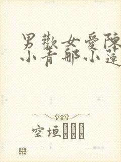 男欢女爱陈楚那小青那小莲免费阅读