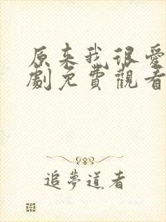 原来我很爱你短剧免费观看