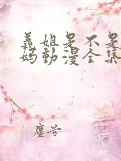 义姐是不是良妈妈动漫全集免费观看