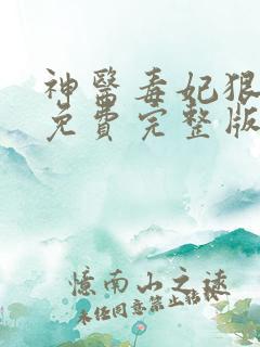 神医毒妃狠绝色免费完整版